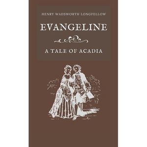 Evangeline A Tale of Acadia -- Henry Wadsworth Longfellow